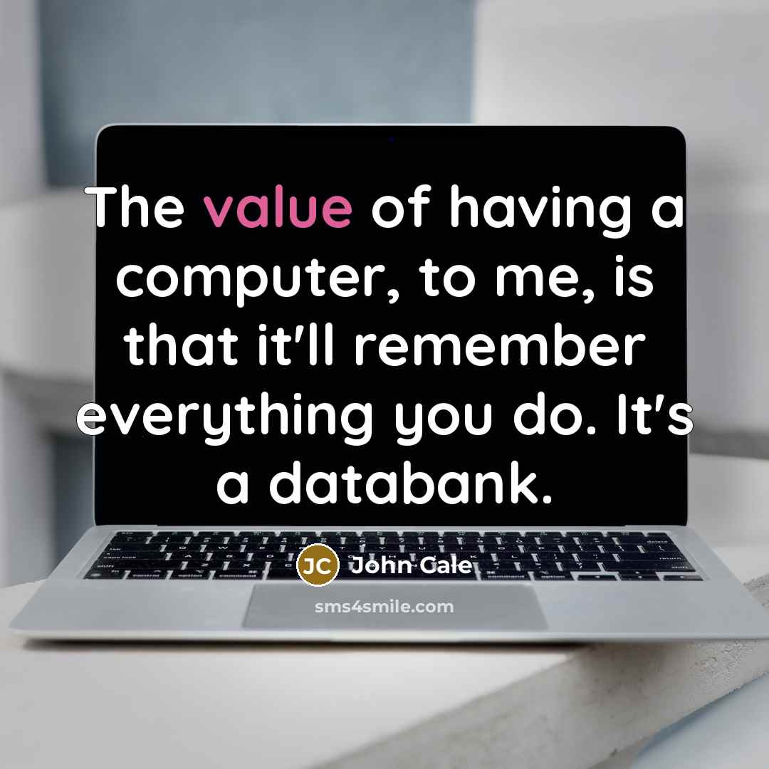 “The value of having a computer, to me, is that it'll remember everything you do. It's a databank.” quote by John Cale