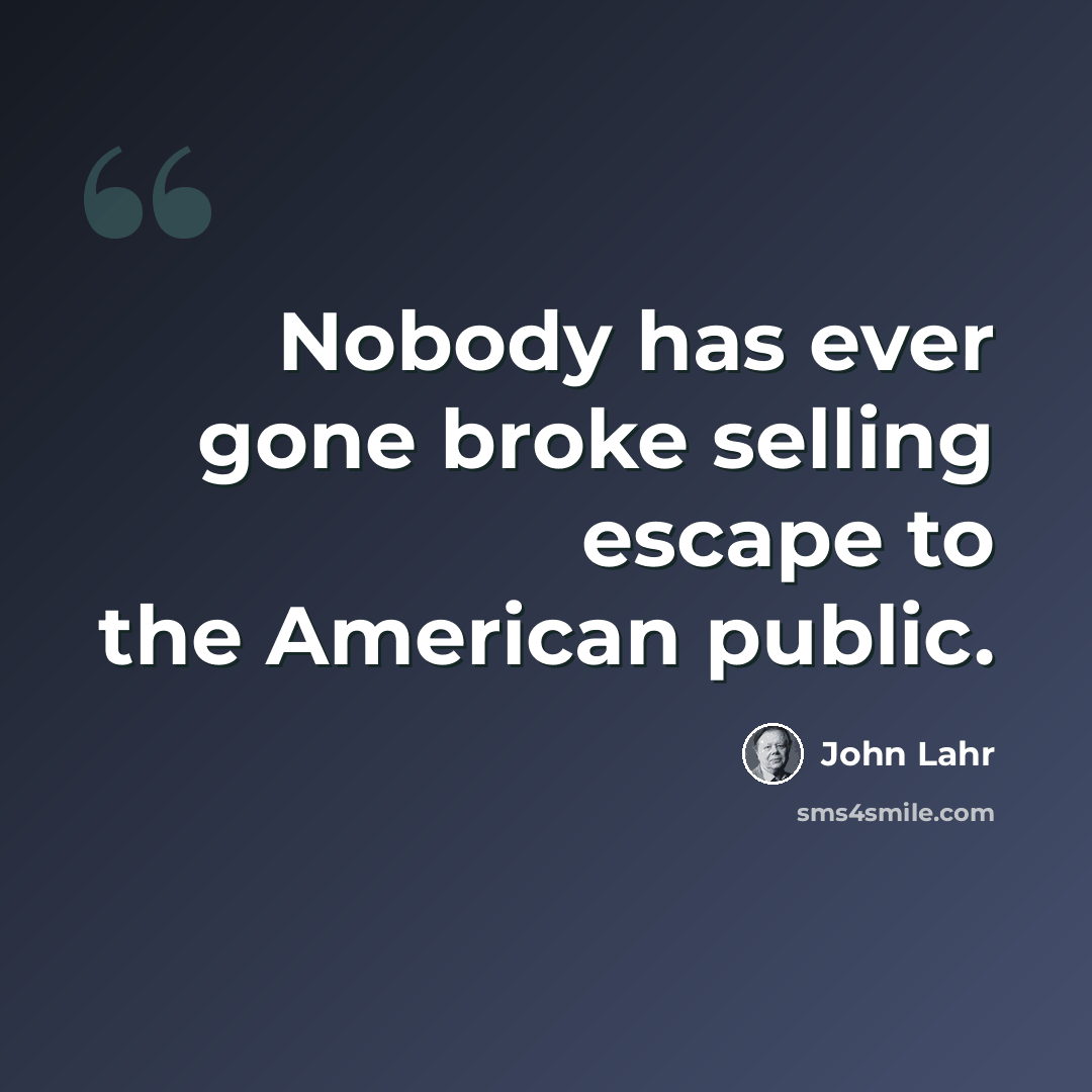 “Nobody has ever gone broke selling escape to the American public.” quote by John Lahr