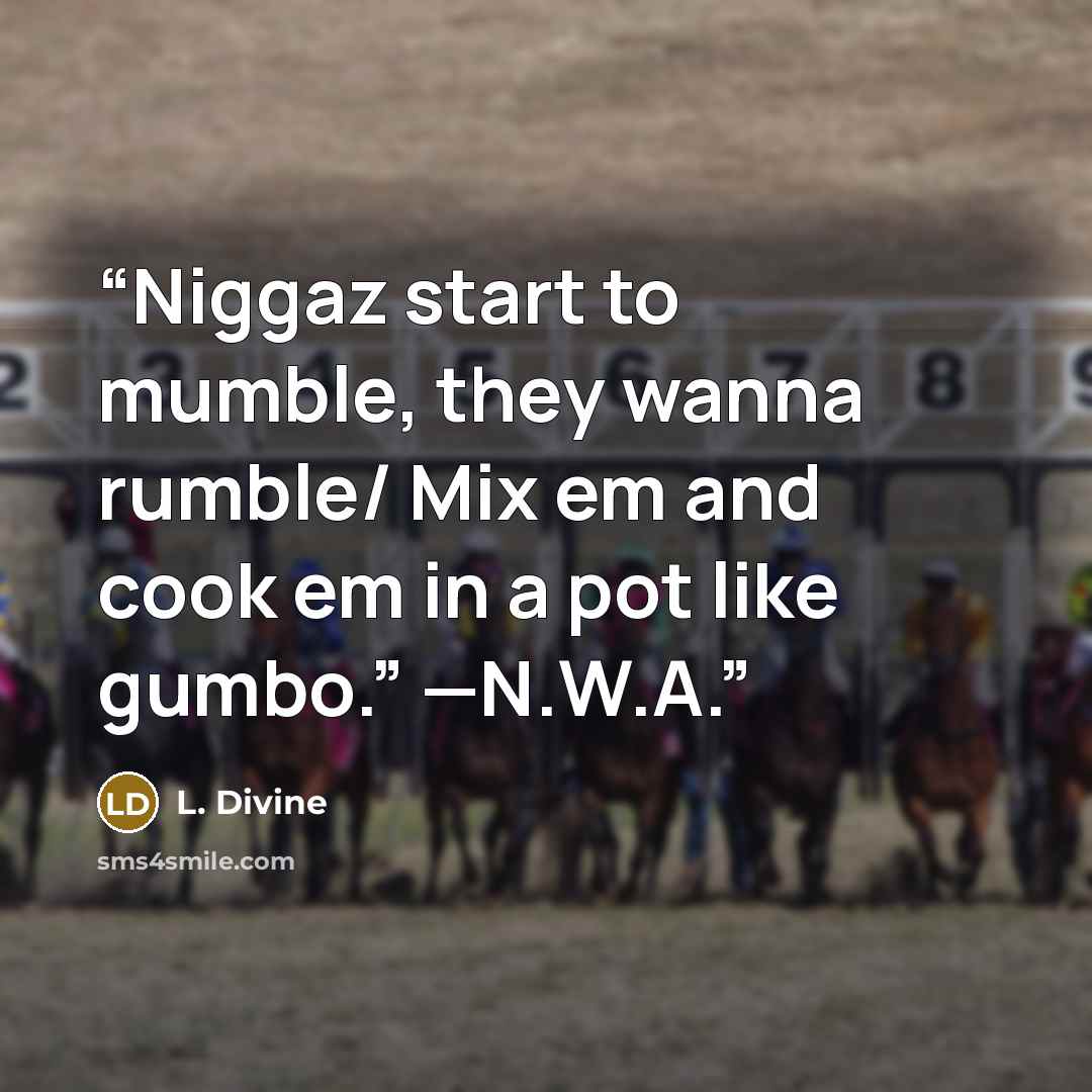 “Niggaz start to mumble, they wanna rumble/ Mix em and cook em in a pot like gumbo.” —N.W.A.” quote by L. Divine
