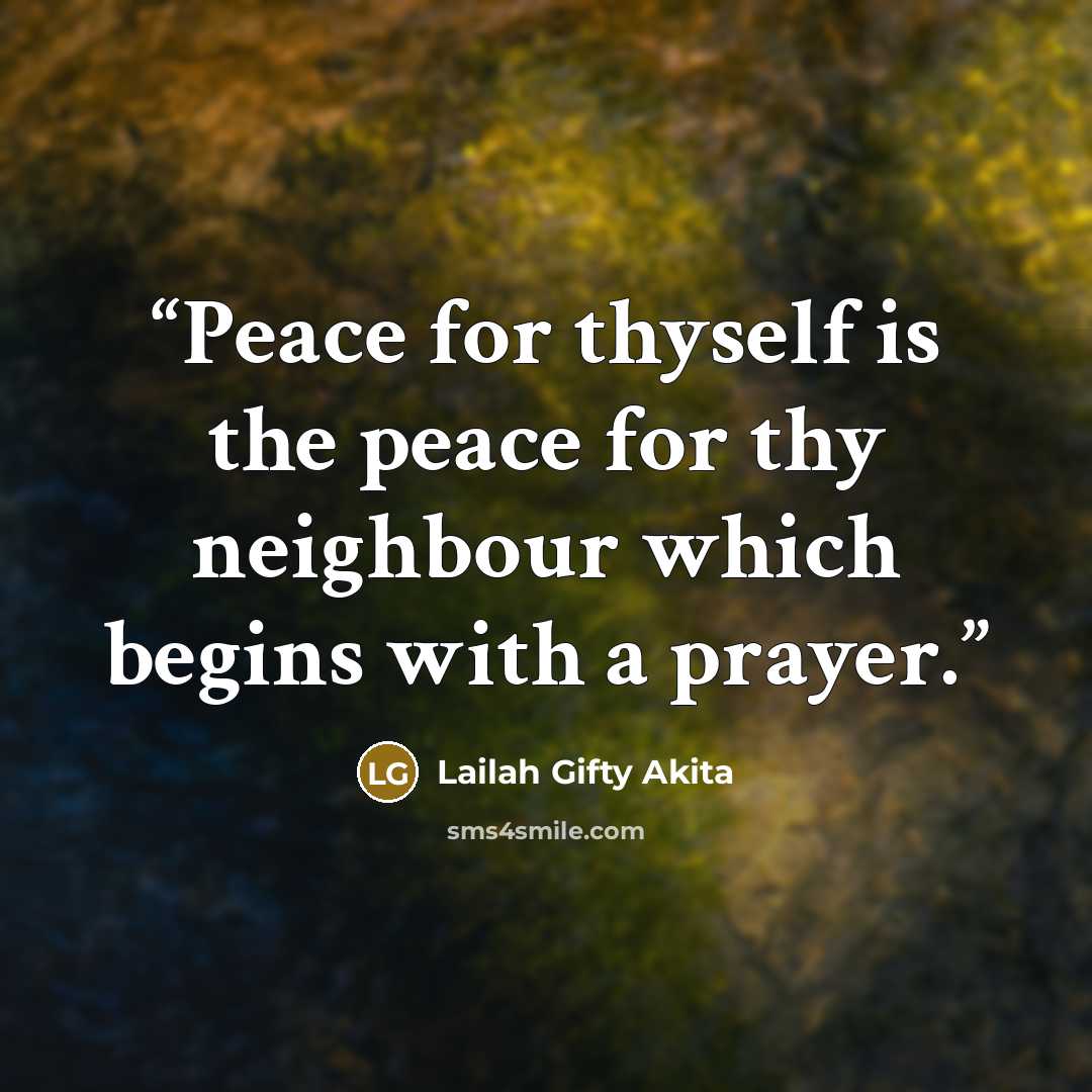 “Peace for thyself is the peace for thy neighbour which begins with a prayer.” quote by Lailah Gifty Akita