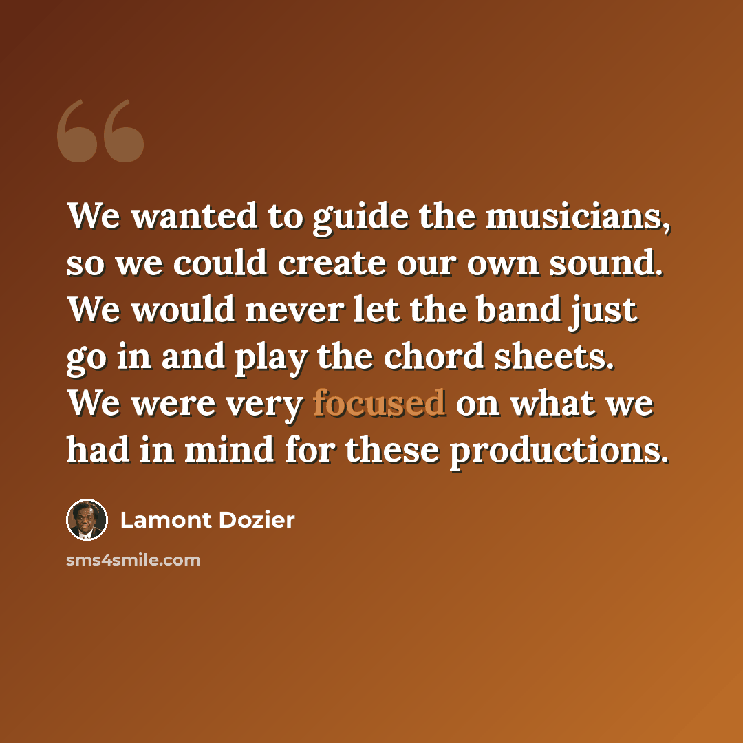 “We wanted to guide the musicians, so we could create our own sound. We would never let the band just go in and play the chord sheets. We were very focused on what we had in mind for these productions.” quote by Lamont Dozier