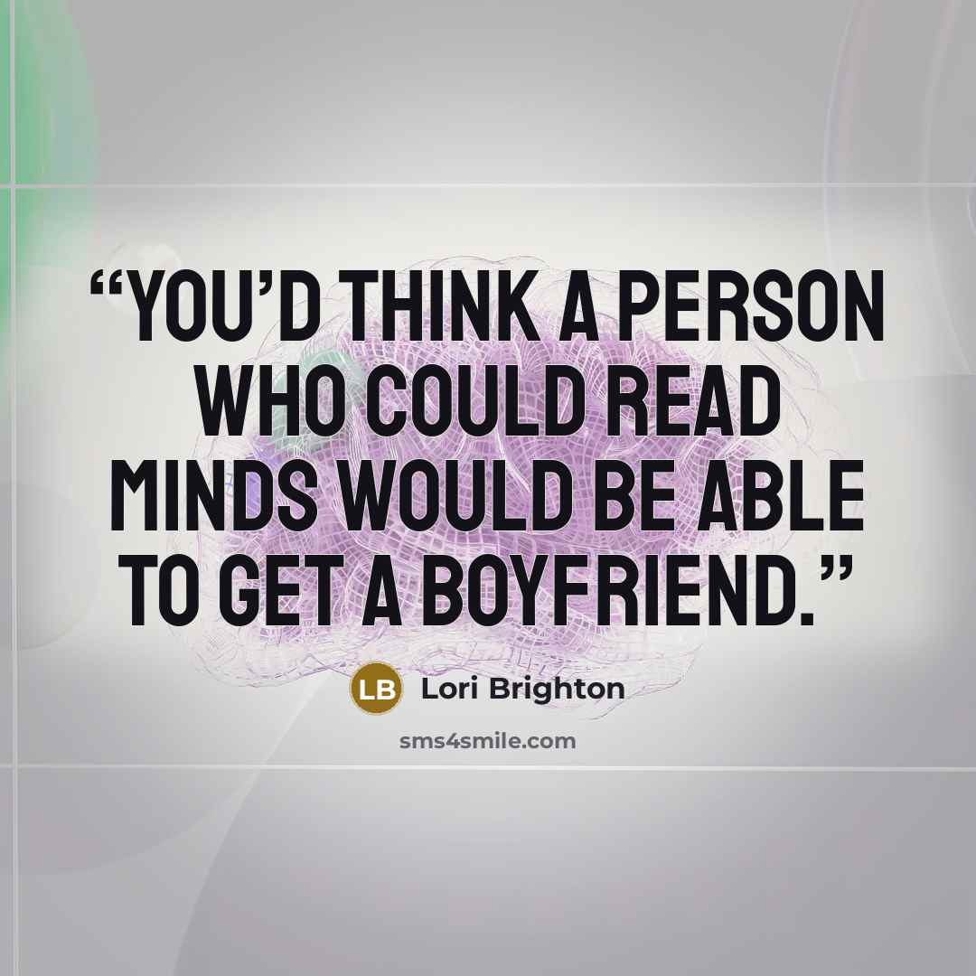 “You’d think a person who could read minds would be able to get a boyfriend.” quote by Lori Brighton