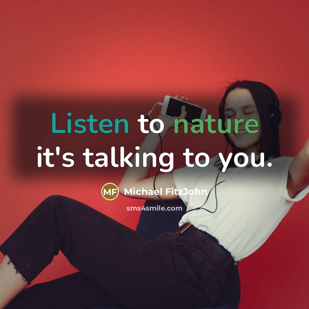 “Listen to nature it's talking to you.” quote by Michael FitzJohn