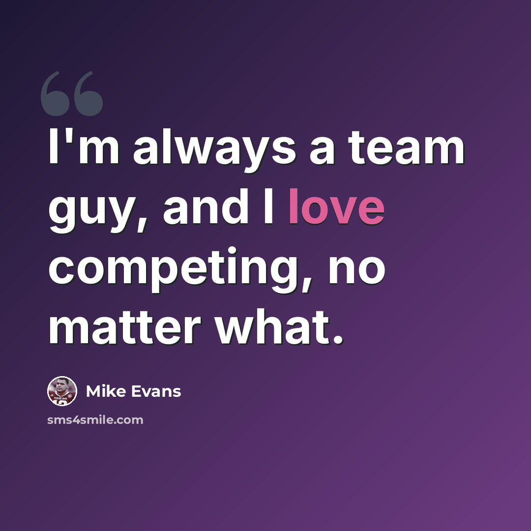 “I'm always a team guy, and I love competing, no matter what.” quote by Mike Evans
