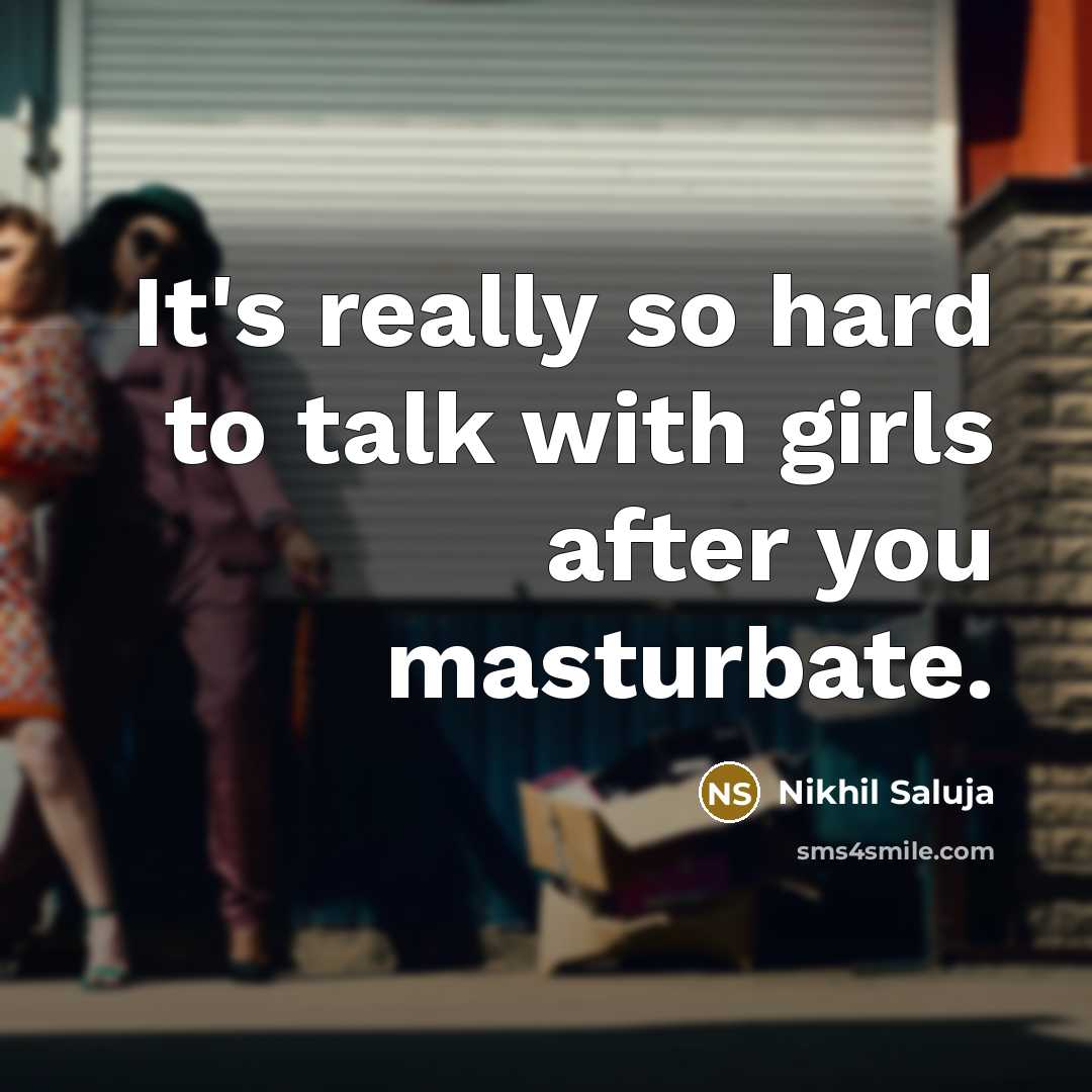 “It's really so hard to talk with girls after you masturbate.” quote by Nikhil Saluja