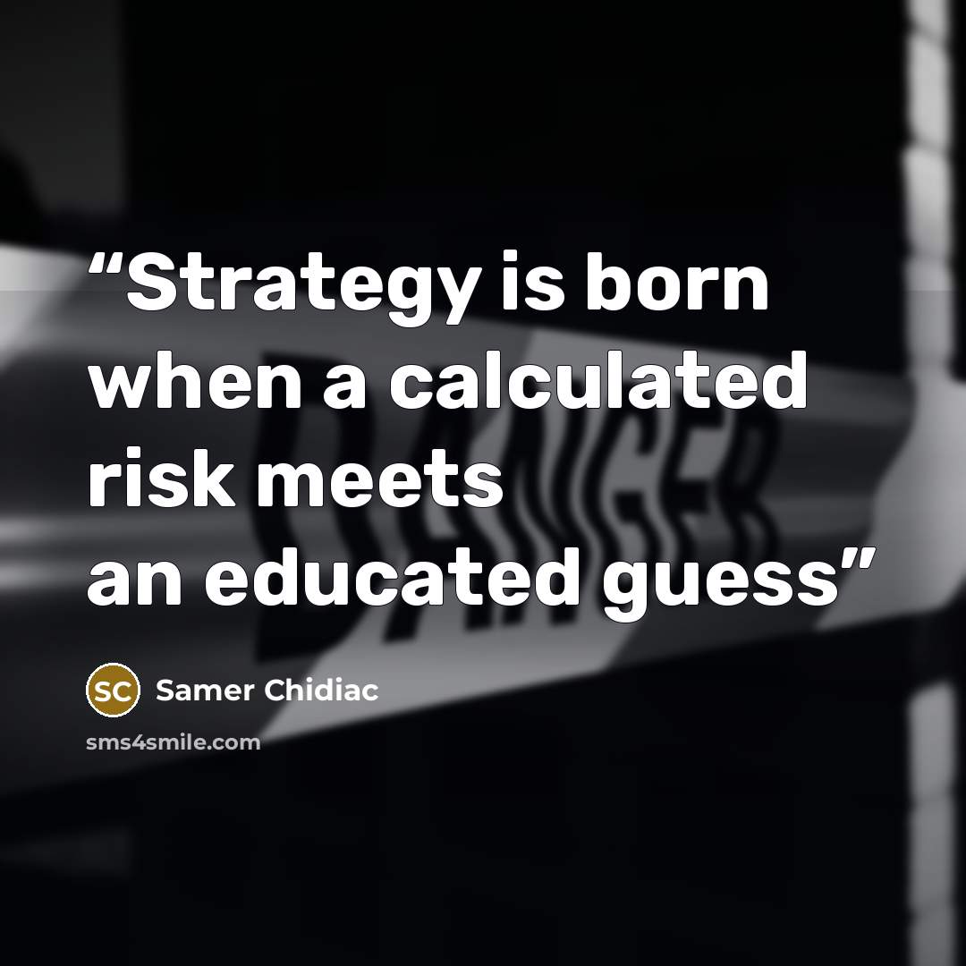 “Strategy is born when a calculated risk meets an educated guess” quote by Samer Chidiac