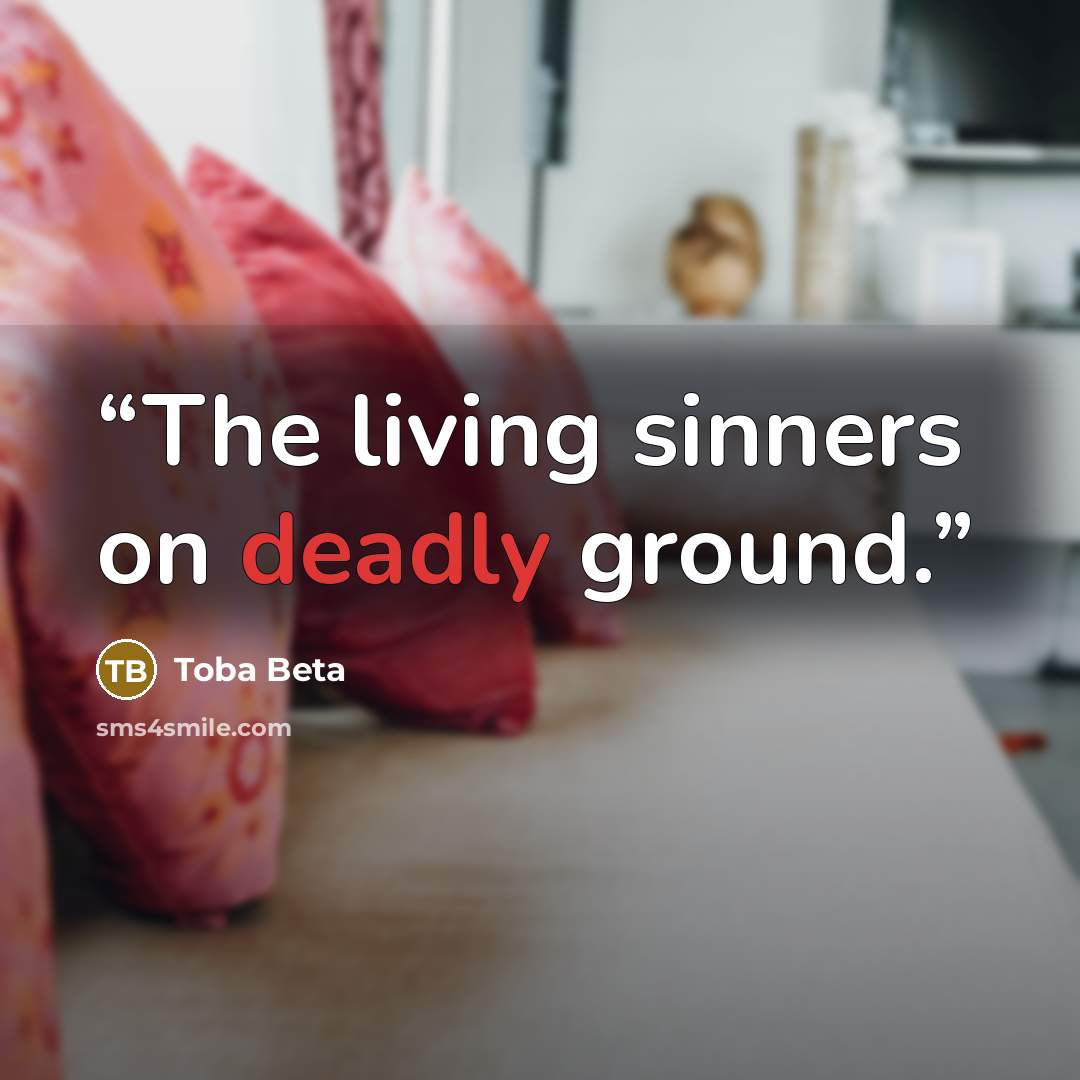 “The living sinners on deadly ground.” quote by Toba Beta