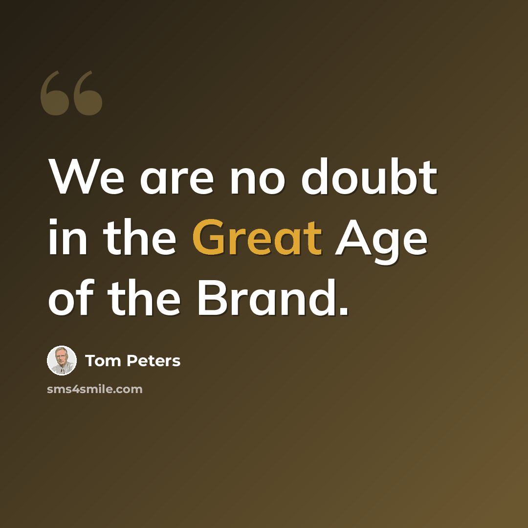 “We are no doubt in the Great Age of the Brand.” quote by Tom Peters