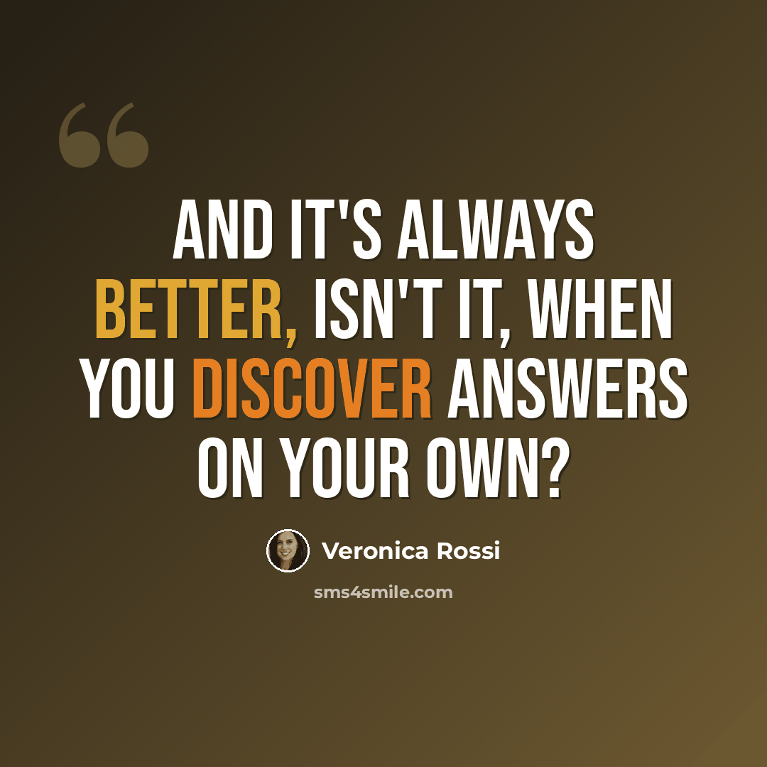 “And it's always better, isn't it, when you discover answers on your own?” quote by Veronica Rossi
