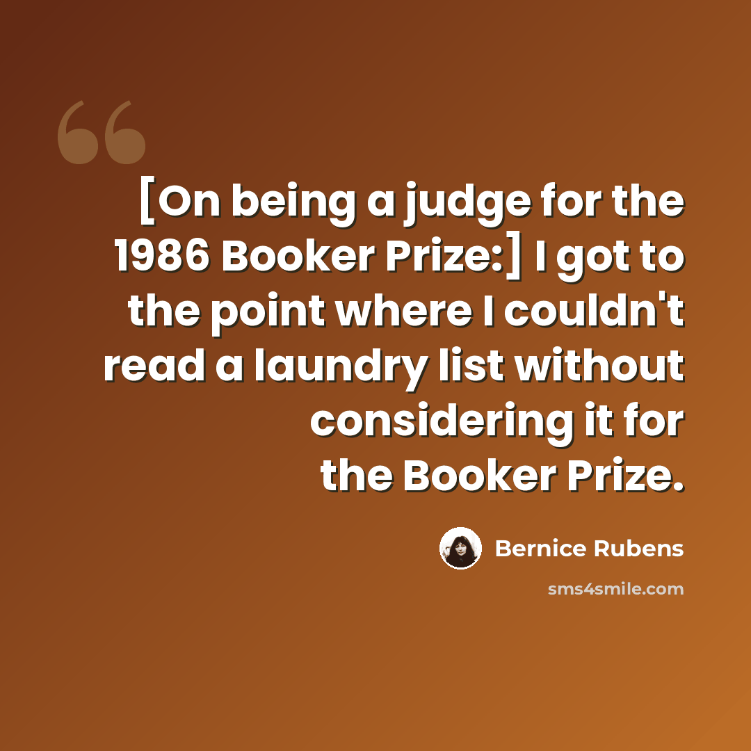 “[On being a judge for the 1986 Booker Prize:] I got to the point where I couldn't read a laundry list without considering it for the Booker Prize.” quote by Bernice Rubens