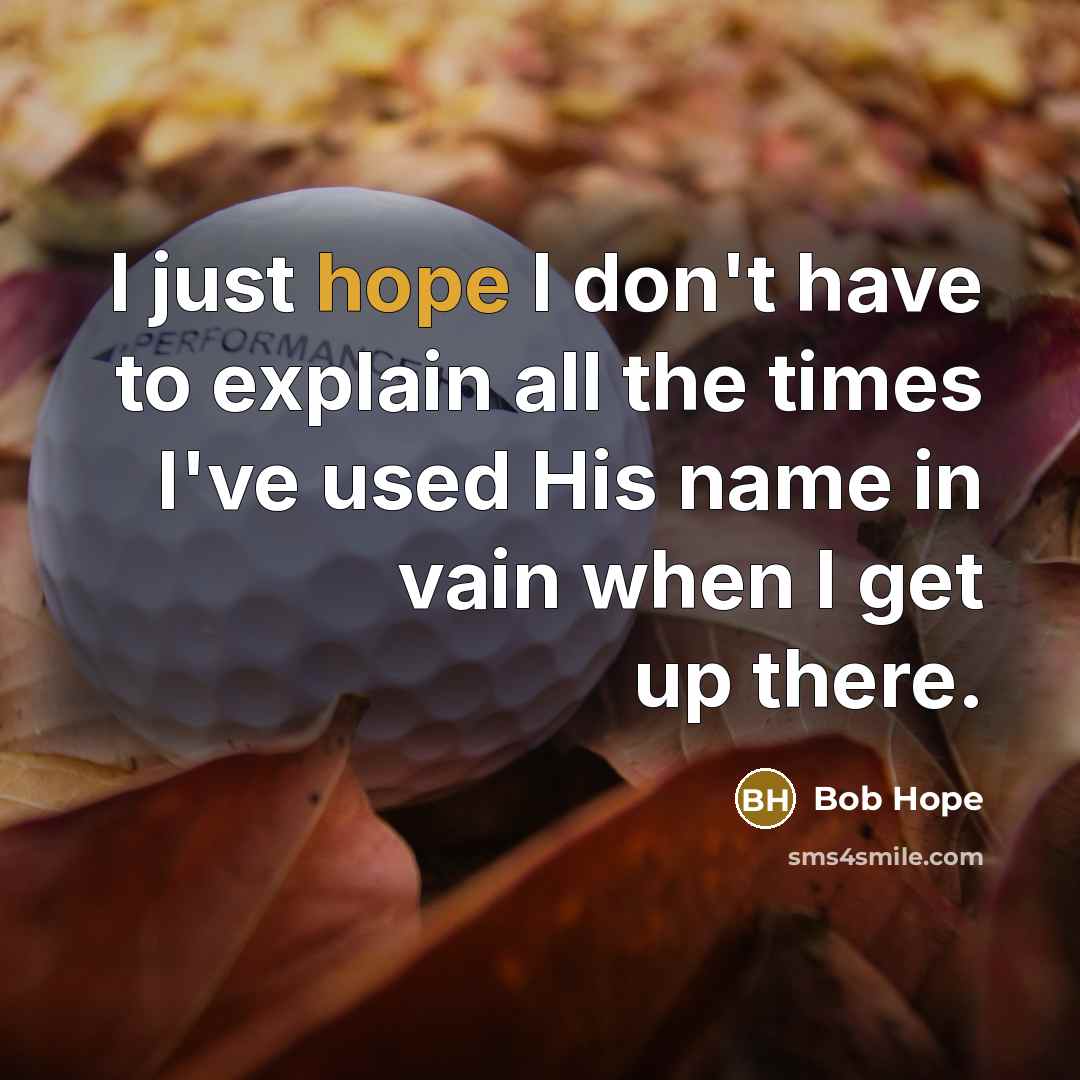 “I just hope I don't have to explain all the times I've used His name in vain when I get up there.” quote by Bob Hope