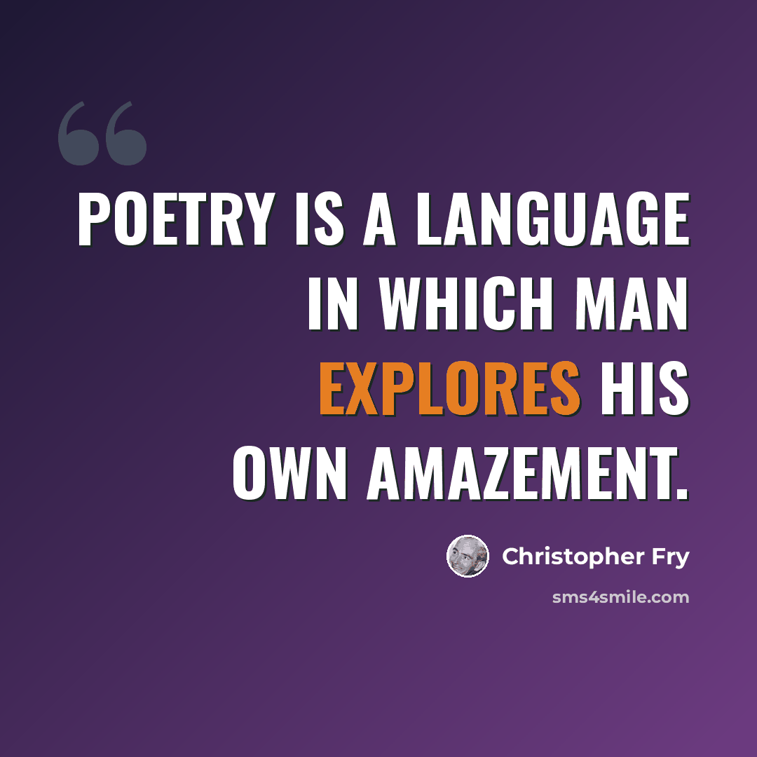 “Poetry is a language in which man explores his own amazement.” quote by Christopher Fry
