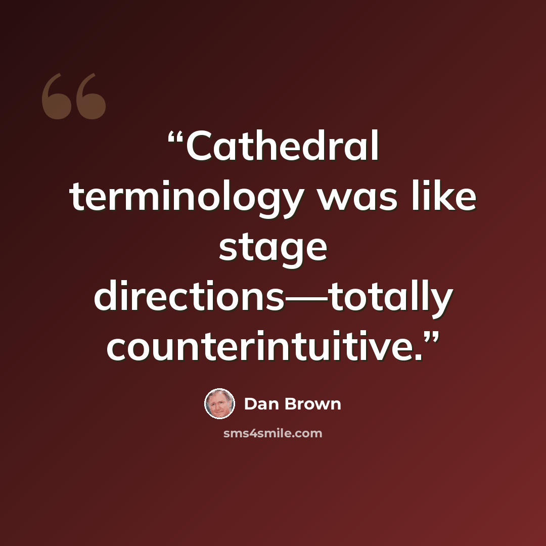 “Cathedral terminology was like stage directions—totally counterintuitive.” quote by Dan Brown