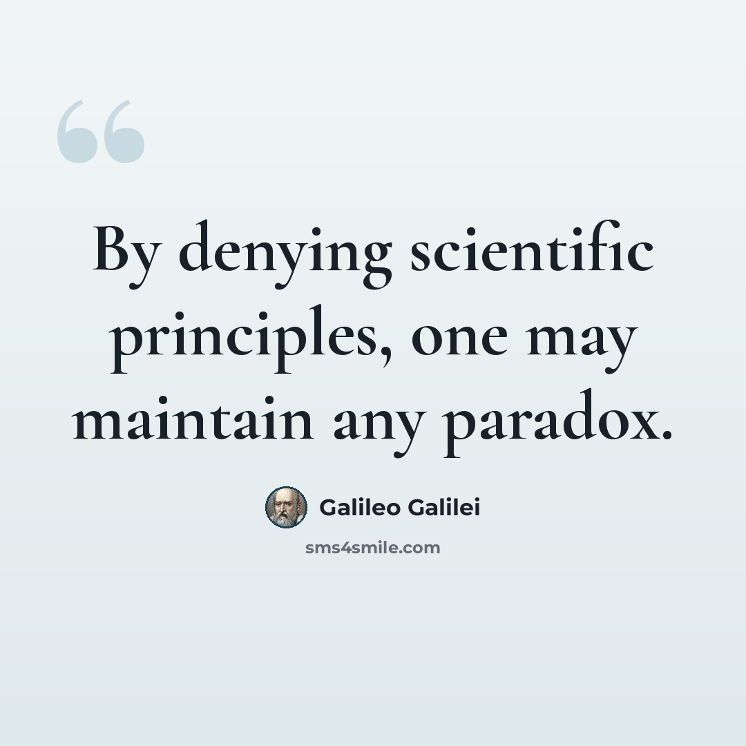“By denying scientific principles, one may maintain any paradox.” quote by Galileo Galilei