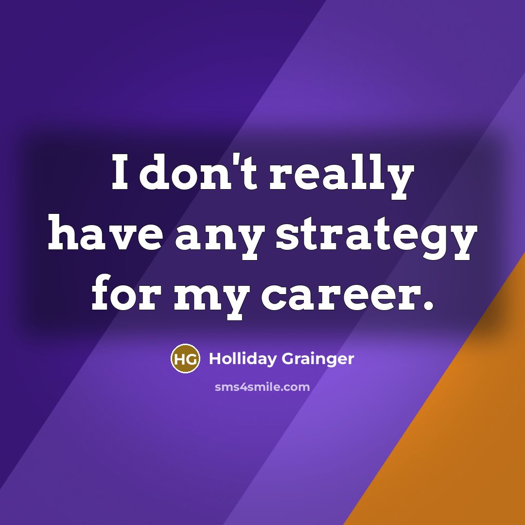 “I don't really have any strategy for my career.” quote by Holliday Grainger