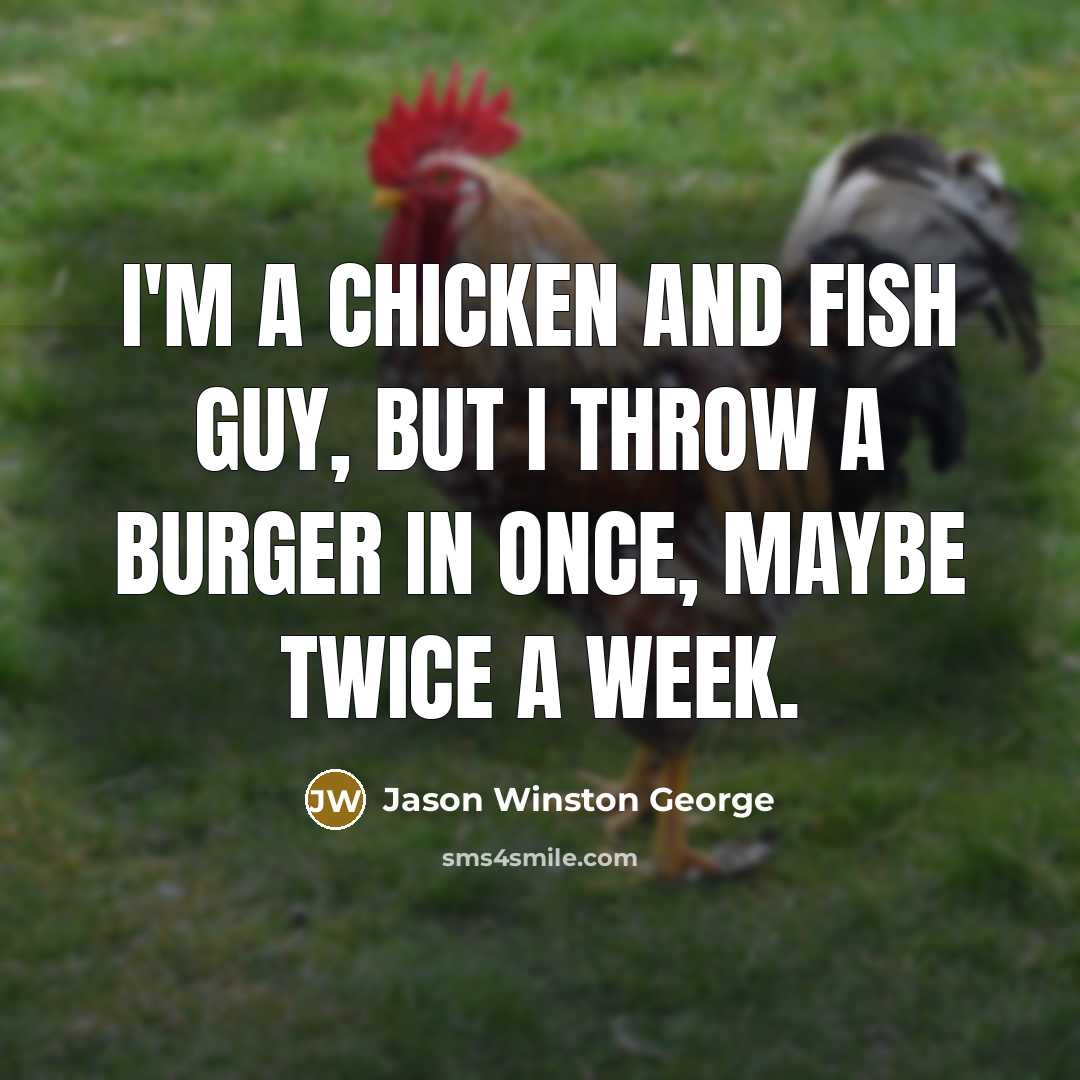 “I'm a chicken and fish guy, but I throw a burger in once, maybe twice a week.” quote by Jason Winston George