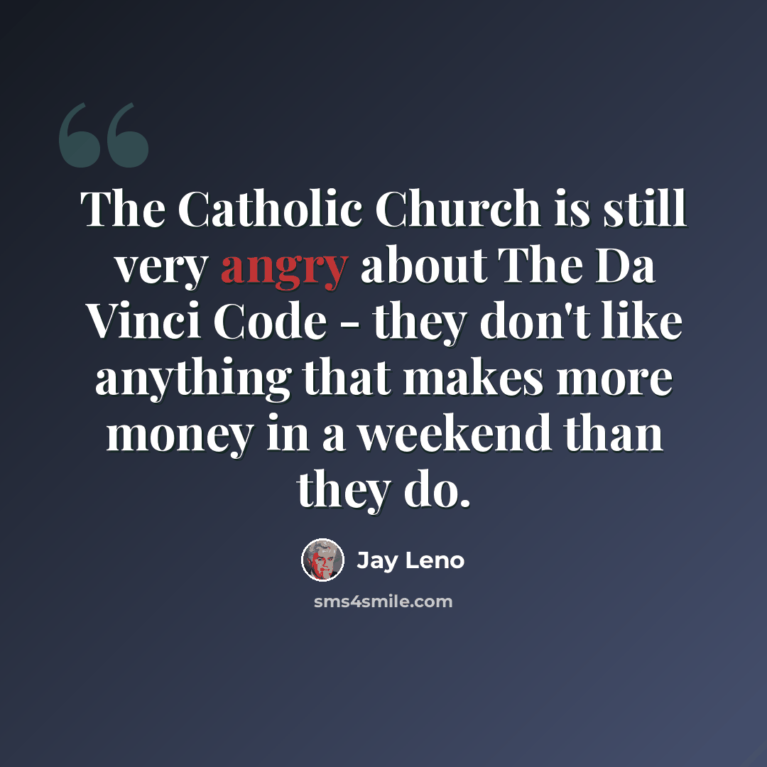 “The Catholic Church is still very angry about The Da Vinci Code - they don't like anything that makes more money in a weekend than they do.” quote by Jay Leno