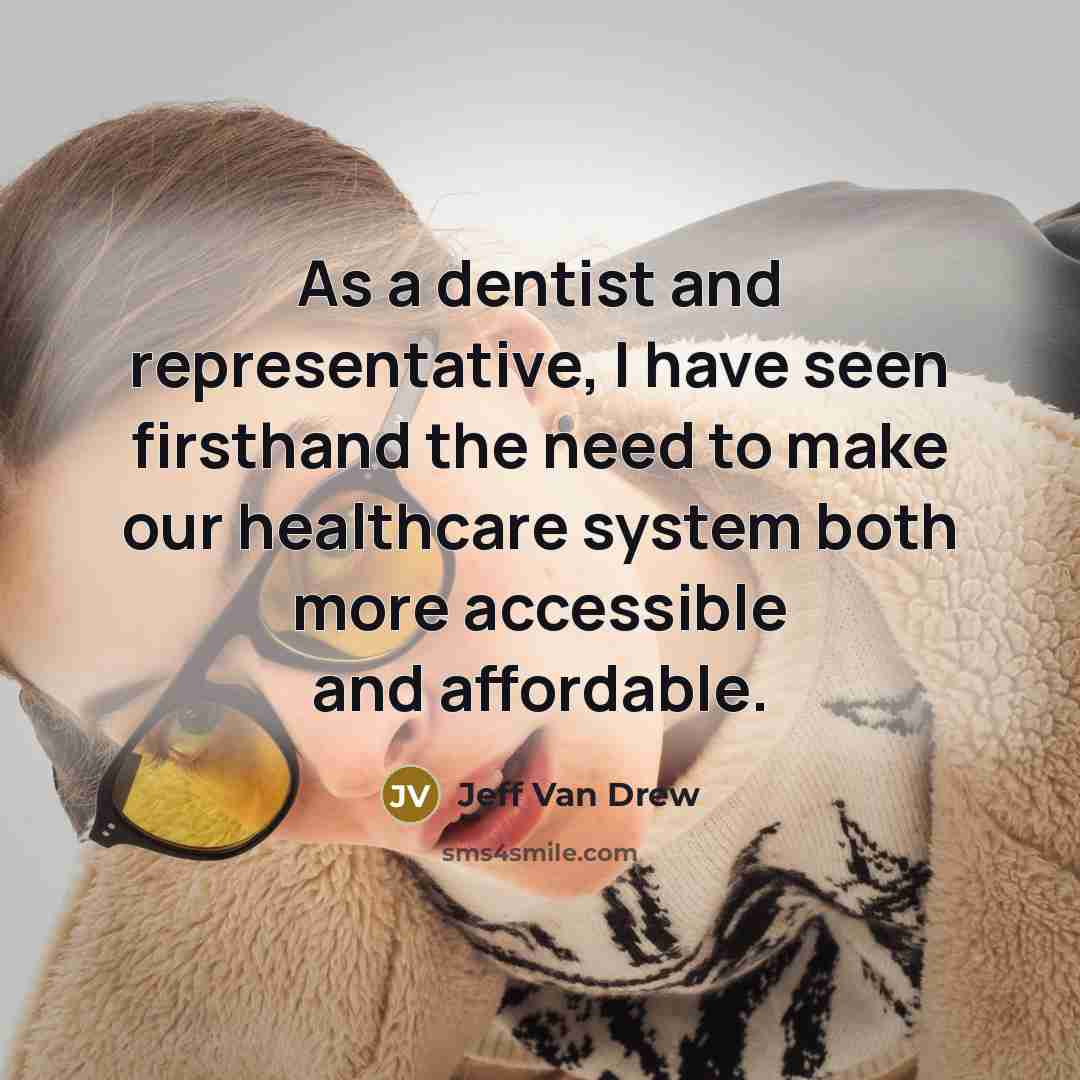 “As a dentist and representative, I have seen firsthand the need to make our healthcare system both more accessible and affordable.” quote by Jeff Van Drew