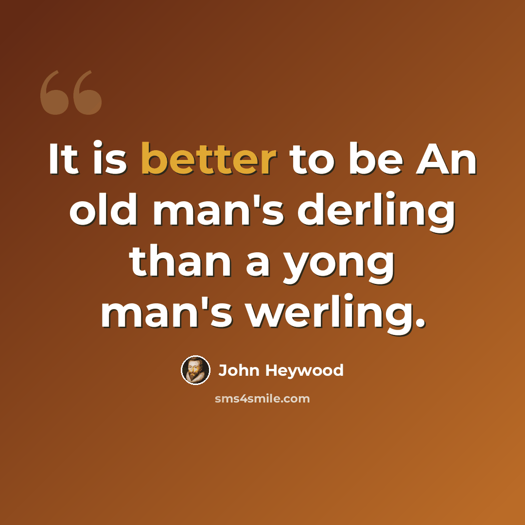 “It is better to be An old man's derling than a yong man's werling.” quote by John Heywood