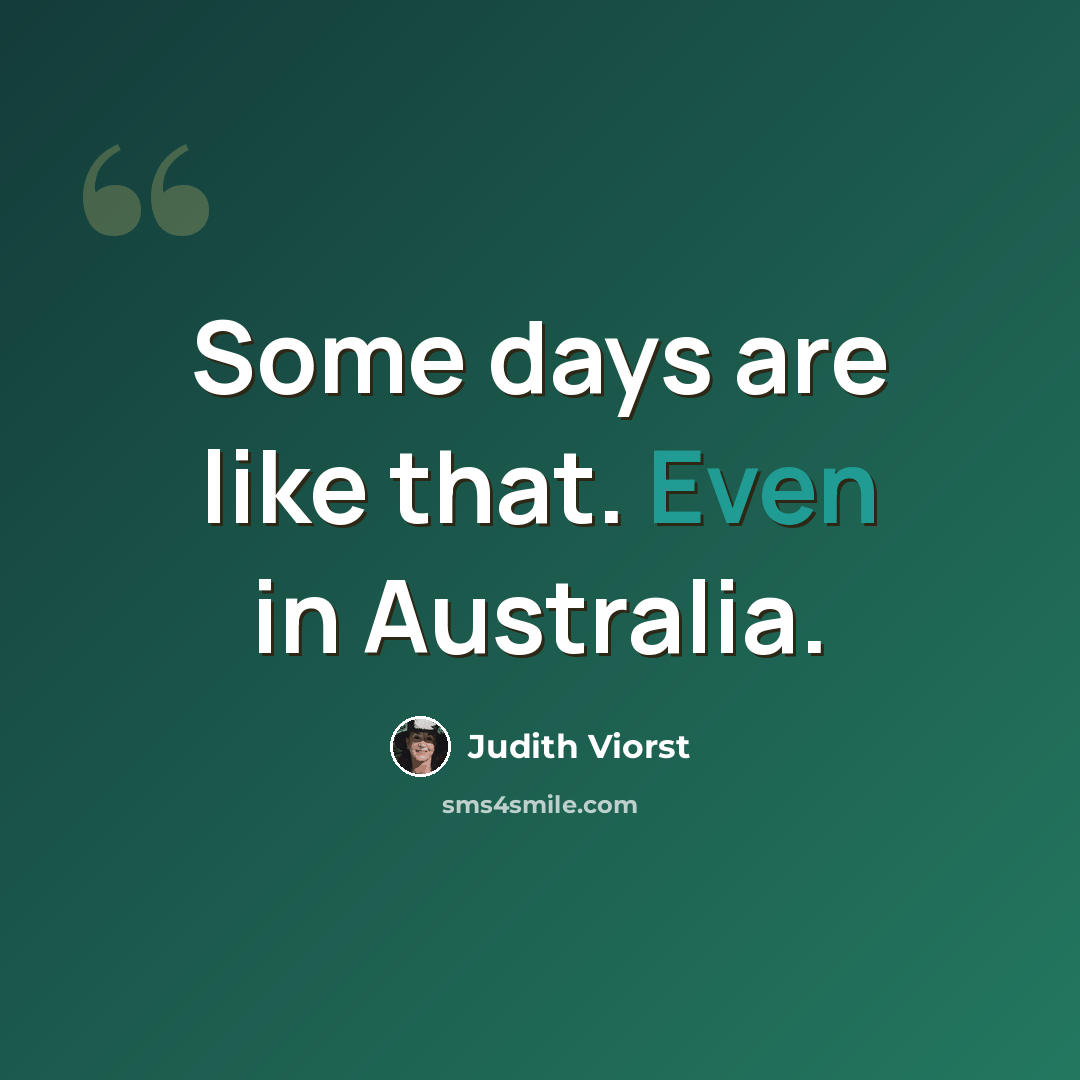 “Some days are like that. Even in Australia.” quote by Judith Viorst