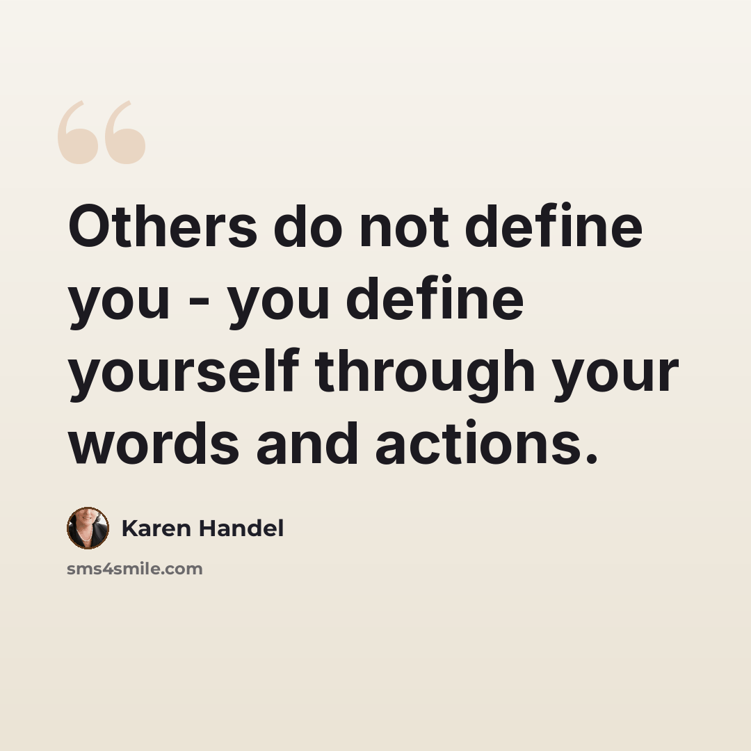 “Others do not define you - you define yourself through your words and actions.” quote by Karen Handel
