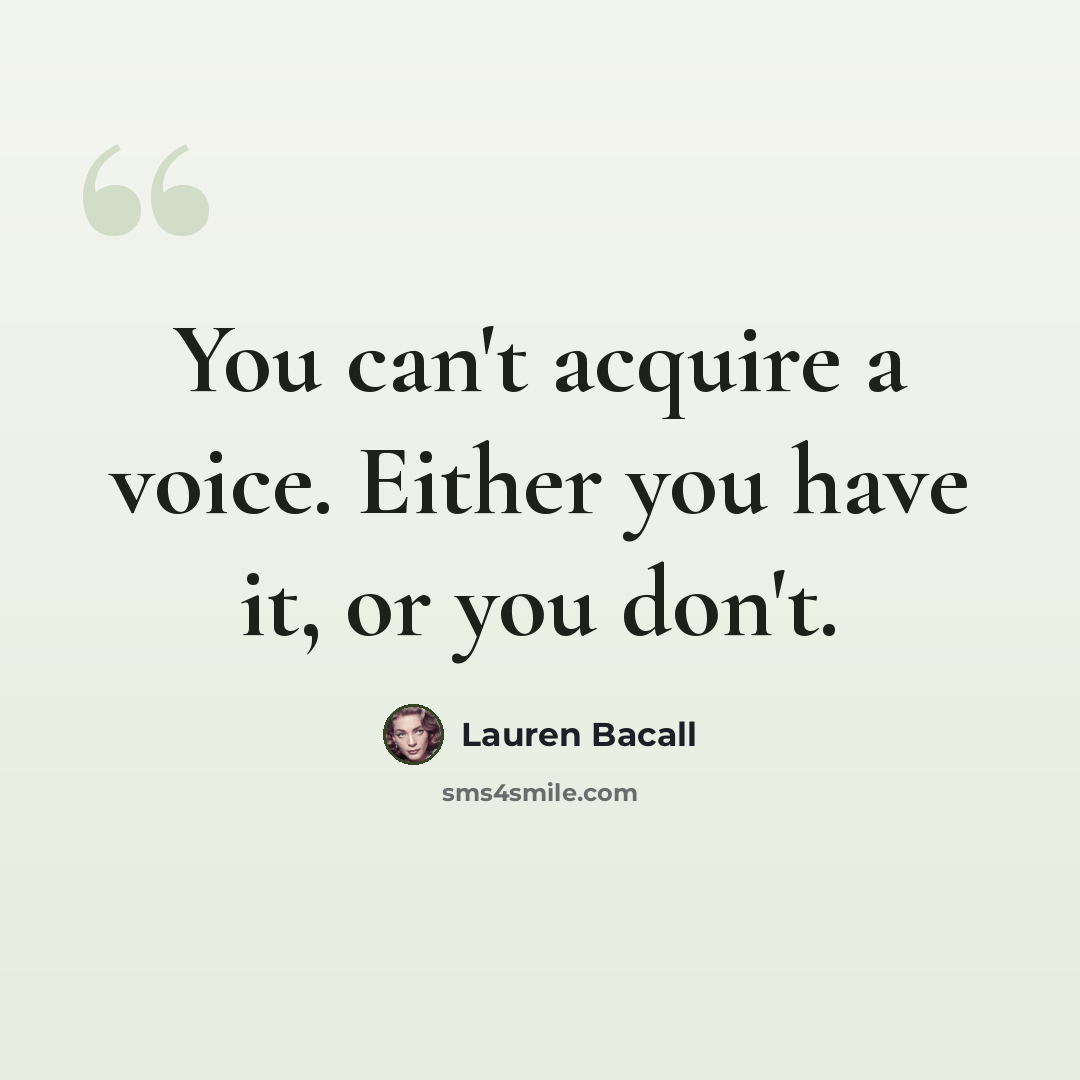 “You can't acquire a voice. Either you have it, or you don't.” quote by Lauren Bacall