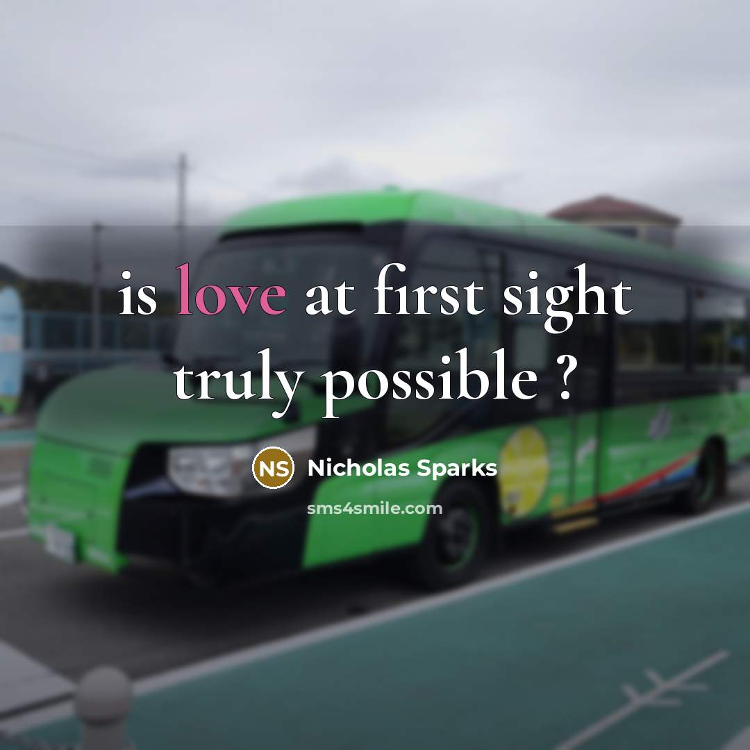 “is love at first sight truly possible ?” quote by Nicholas Sparks