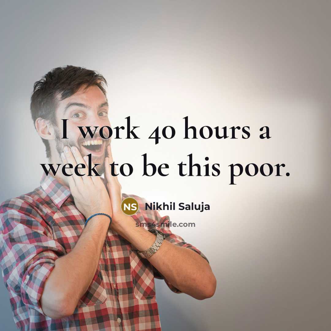 “I work 40 hours a week to be this poor.” quote by Nikhil Saluja