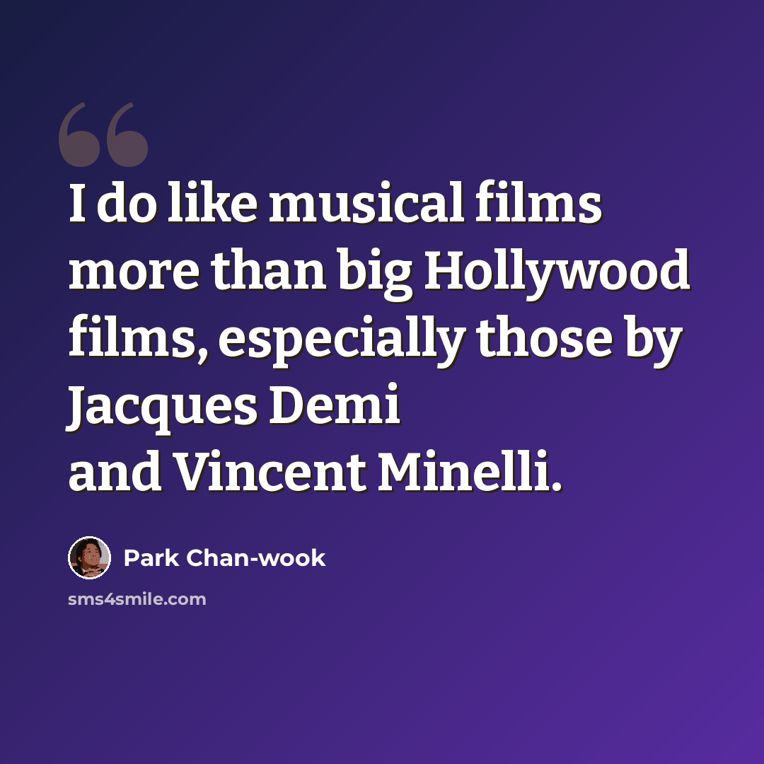 “I do like musical films more than big Hollywood films, especially those by Jacques Demi and Vincent Minelli.” quote by Park Chan-wook