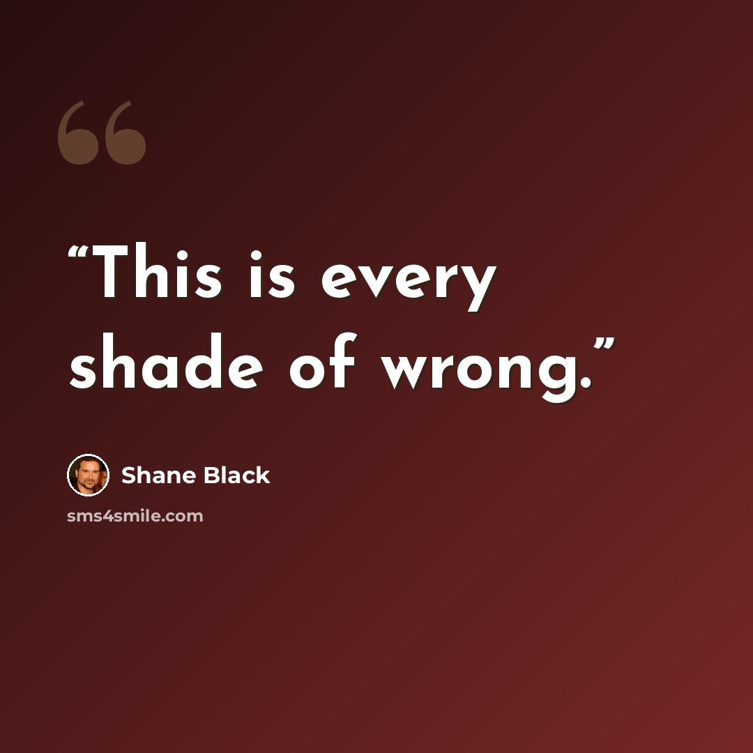 “This is every shade of wrong.” quote by Shane Black