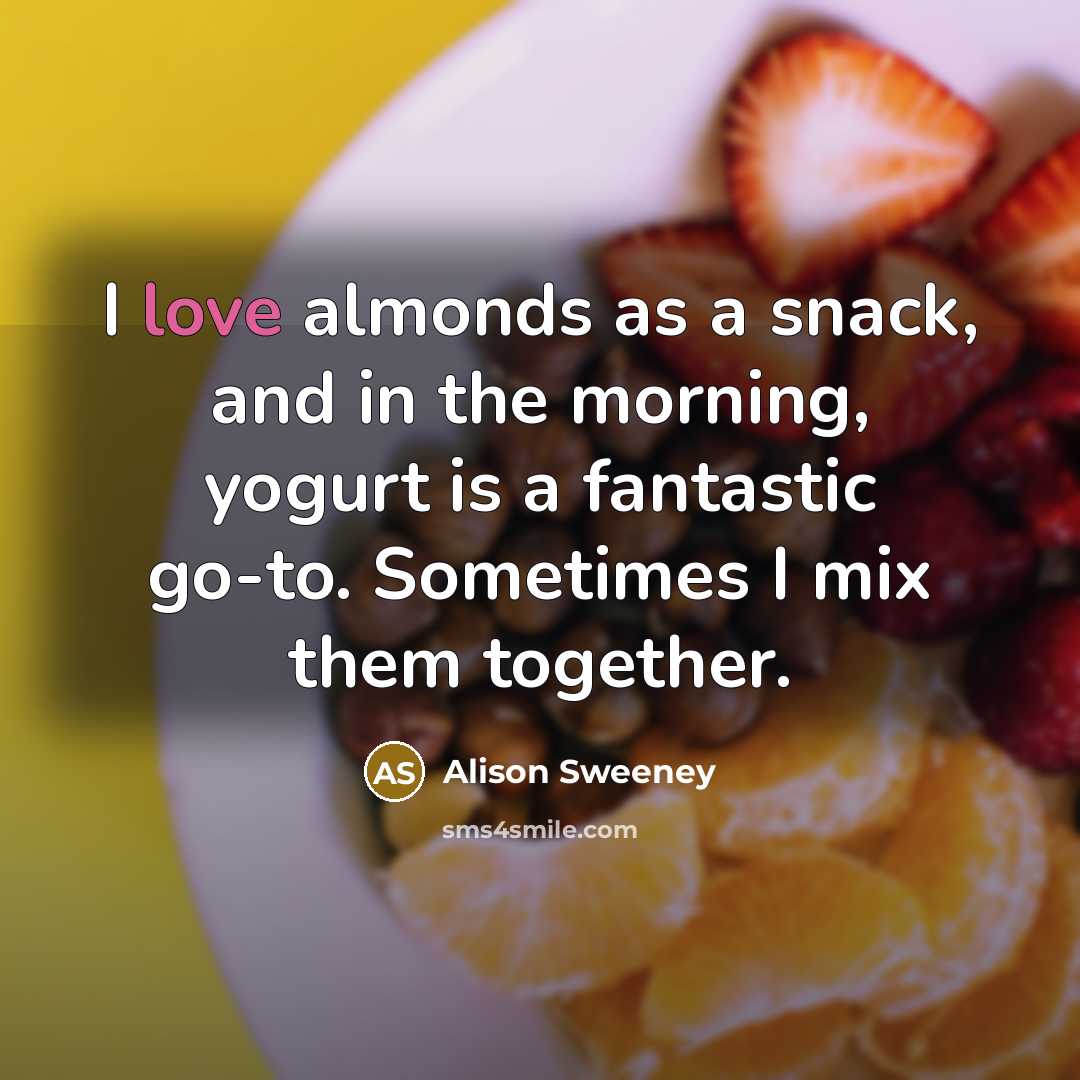 “I love almonds as a snack, and in the morning, yogurt is a fantastic go-to. Sometimes I mix them together.” quote by Alison Sweeney