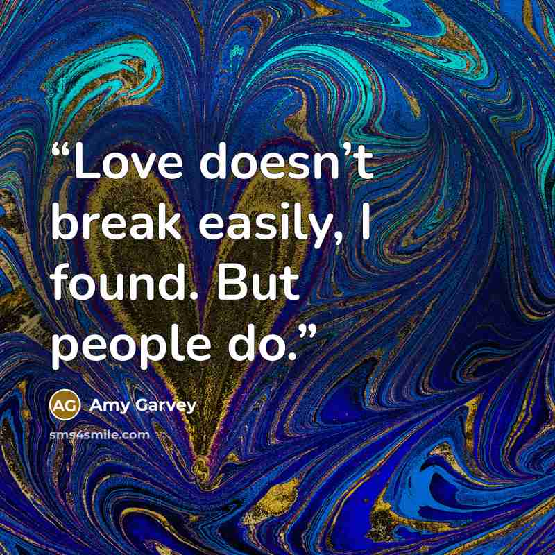 “Love doesn’t break easily, I found. But people do.” quote by Amy Garvey