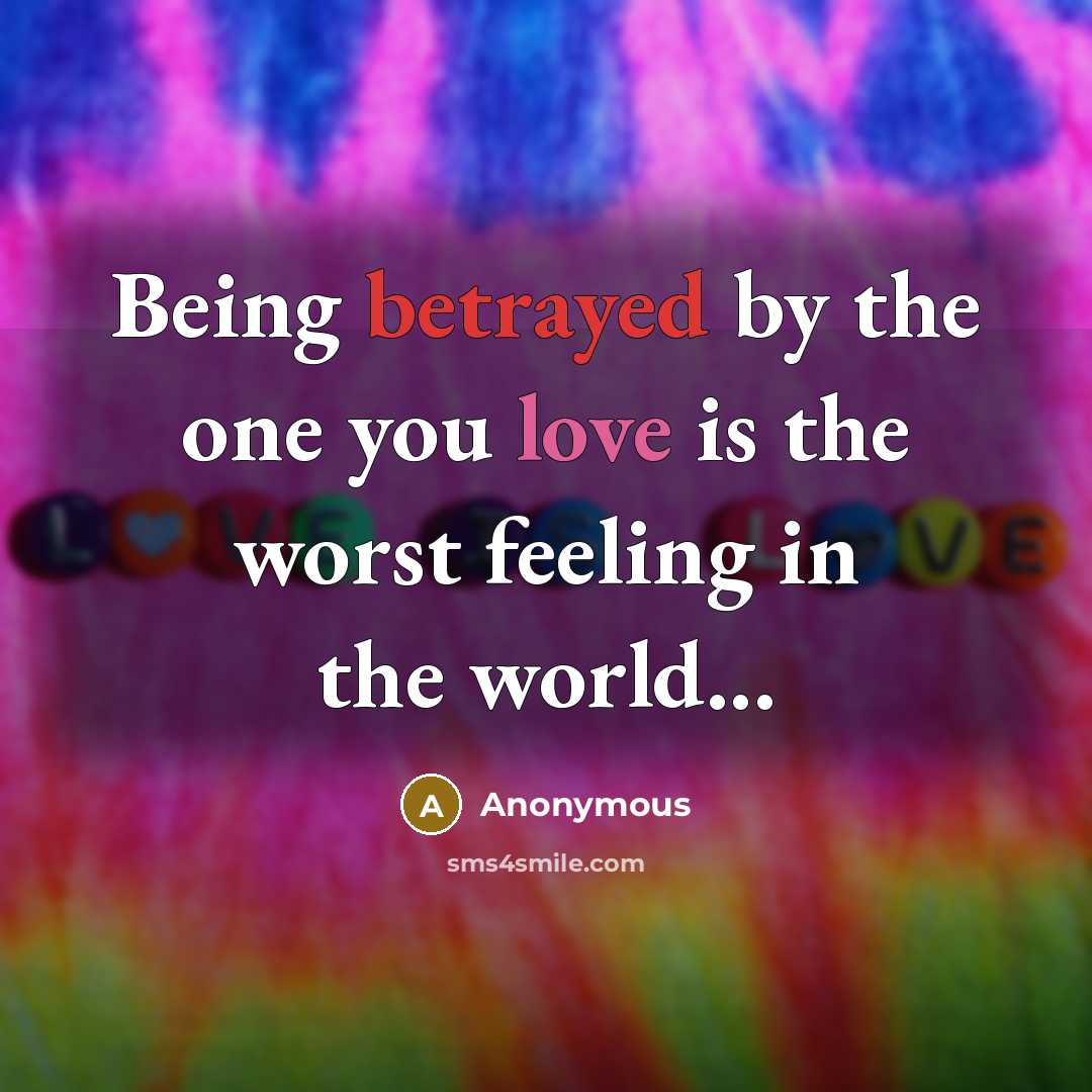“Being betrayed by the one you love is the worst feeling in the world...” quote by Anonymous