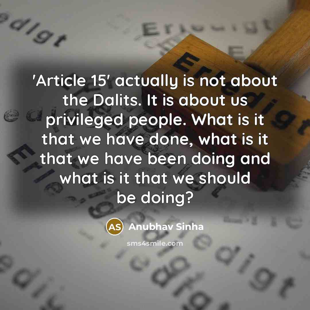 “'Article 15' actually is not about the Dalits. It is about us privileged people. What is it that we have done, what is it that we have been doing and what is it that we should be doing?” quote by Anubhav Sinha