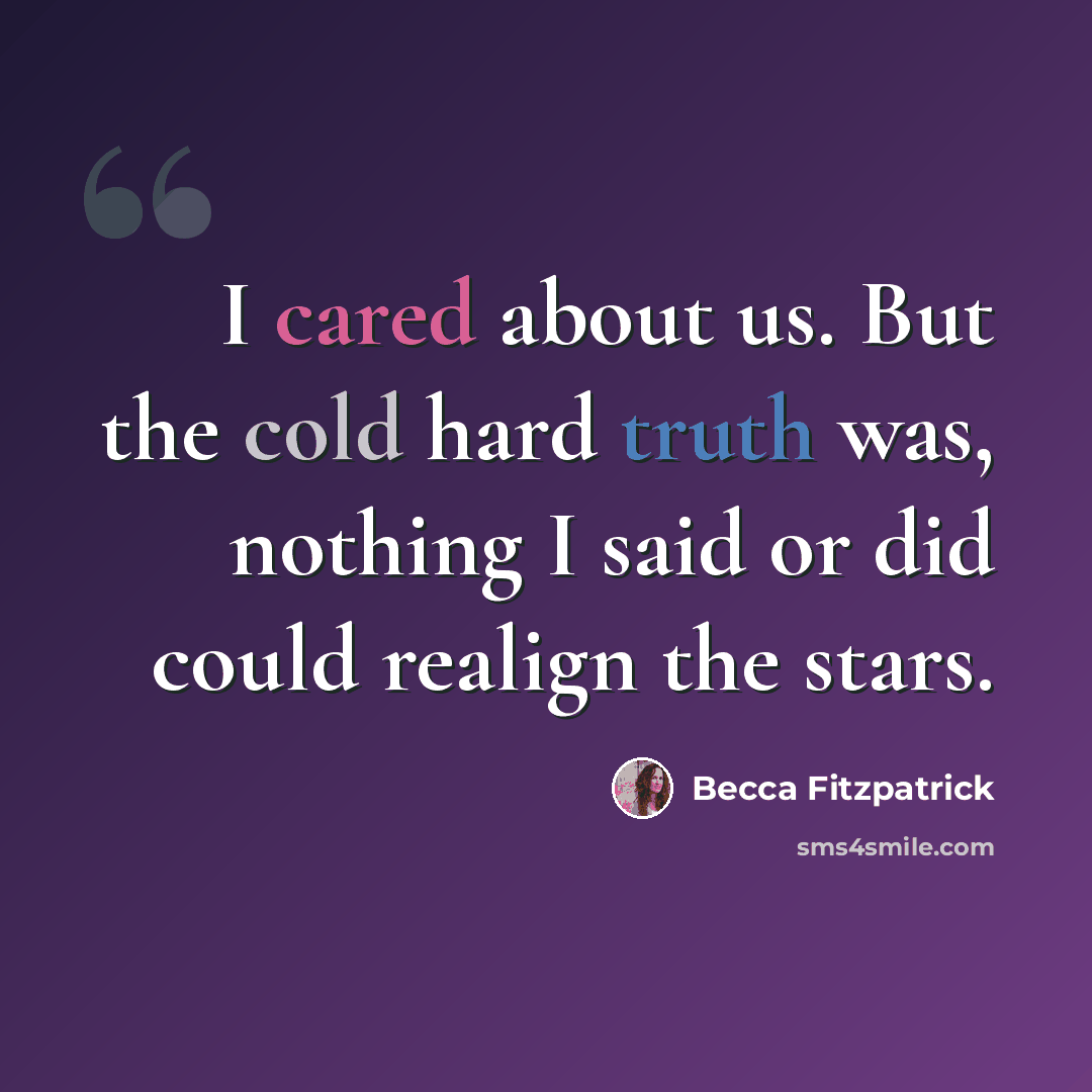 “I cared about us. But the cold hard truth was, nothing I said or did could realign the stars.” quote by Becca Fitzpatrick