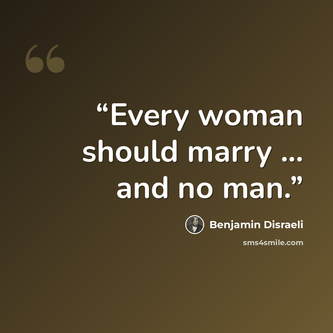 “Every woman should marry ... and no man.” quote by Benjamin Disraeli