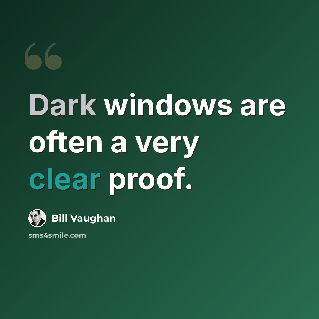 “Dark windows are often a very clear proof.” quote by Bill Vaughan