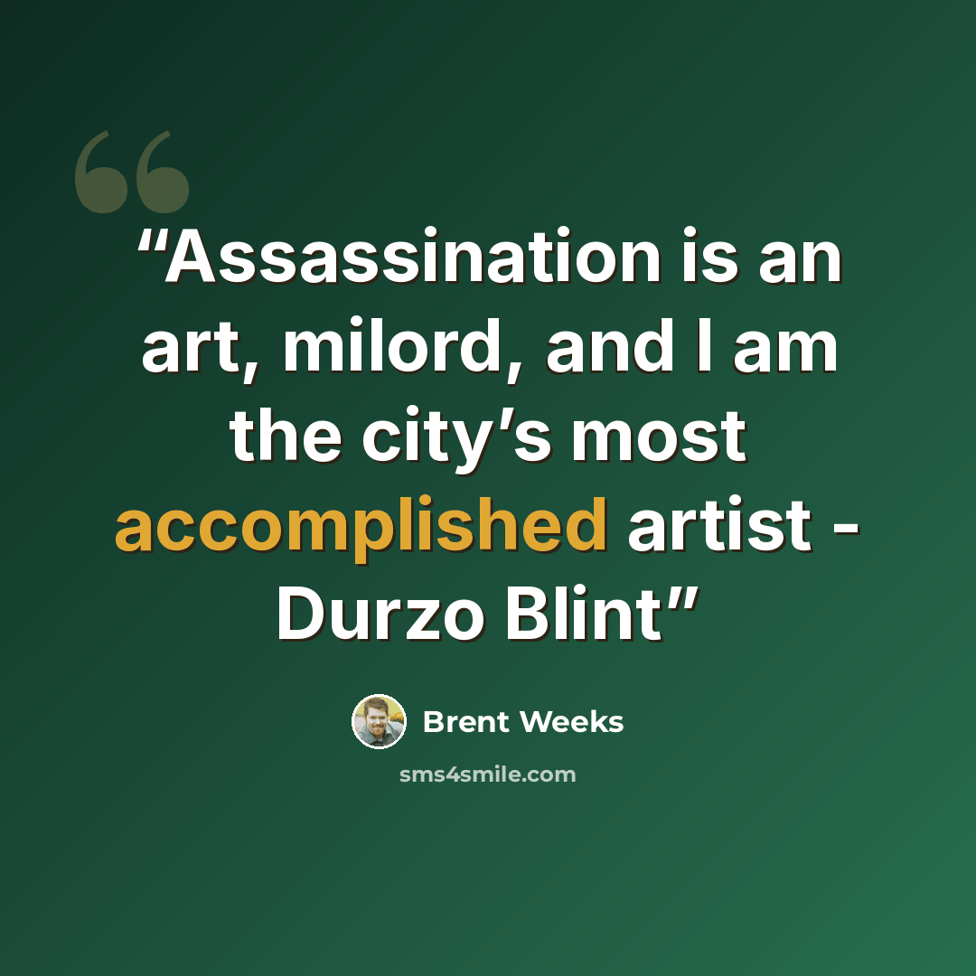 “Assassination is an art, milord, and I am the city’s most accomplished artist - Durzo Blint” quote by Brent Weeks