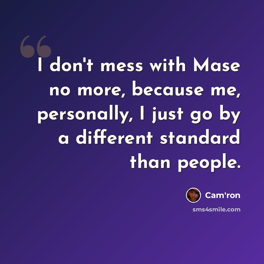 “I don't mess with Mase no more, because me, personally, I just go by a different standard than people.” quote by Cam'ron