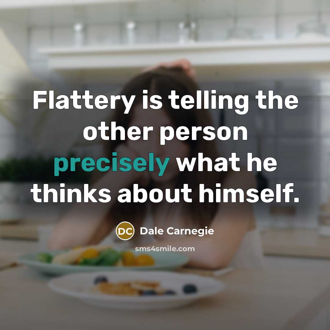 “Flattery is telling the other person precisely what he thinks about himself.” quote by Dale Carnegie
