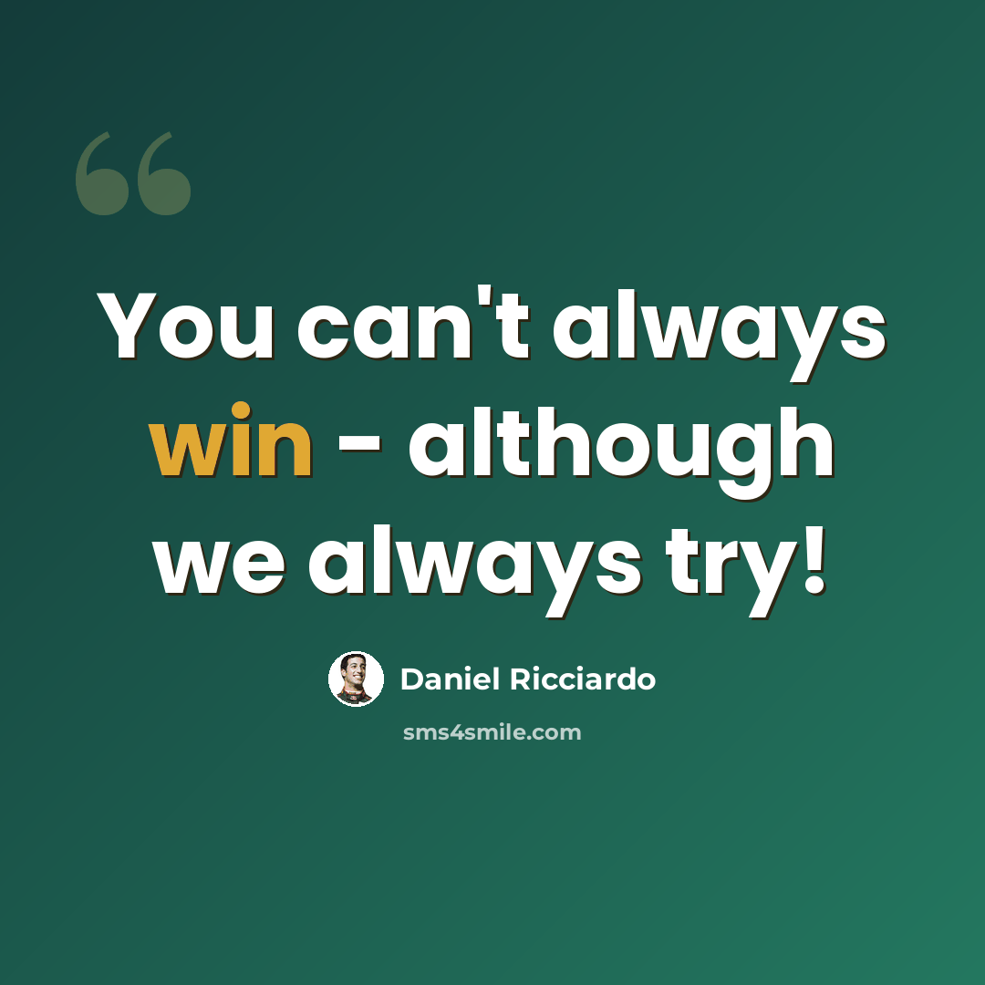 “You can't always win - although we always try!” quote by Daniel Ricciardo