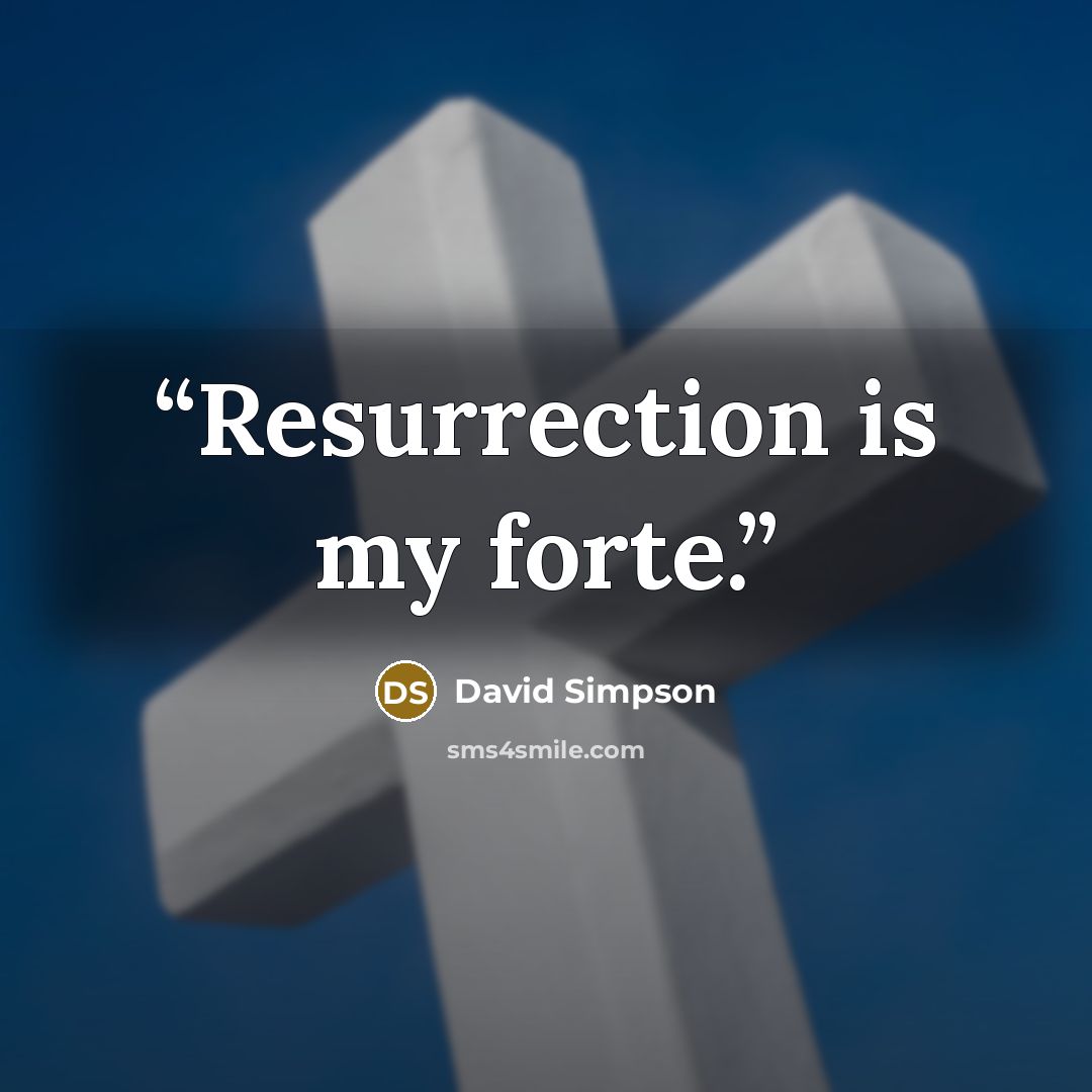 “Resurrection is my forte.” quote by David Simpson