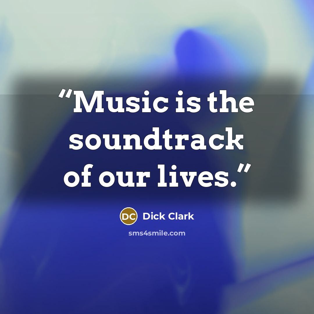 “Music is the soundtrack of our lives.” quote by Dick Clark