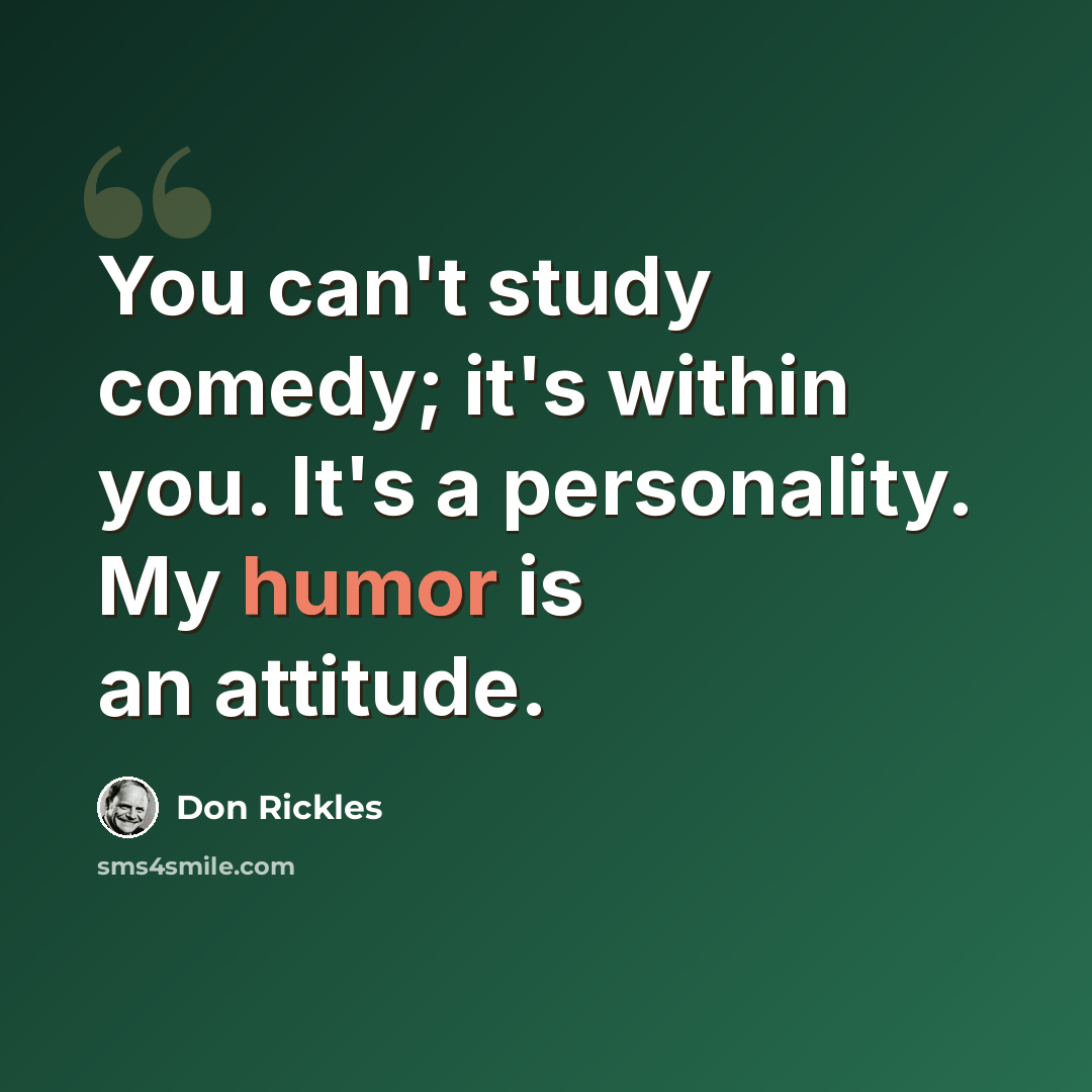 “You can't study comedy; it's within you. It's a personality. My humor is an attitude.” quote by Don Rickles