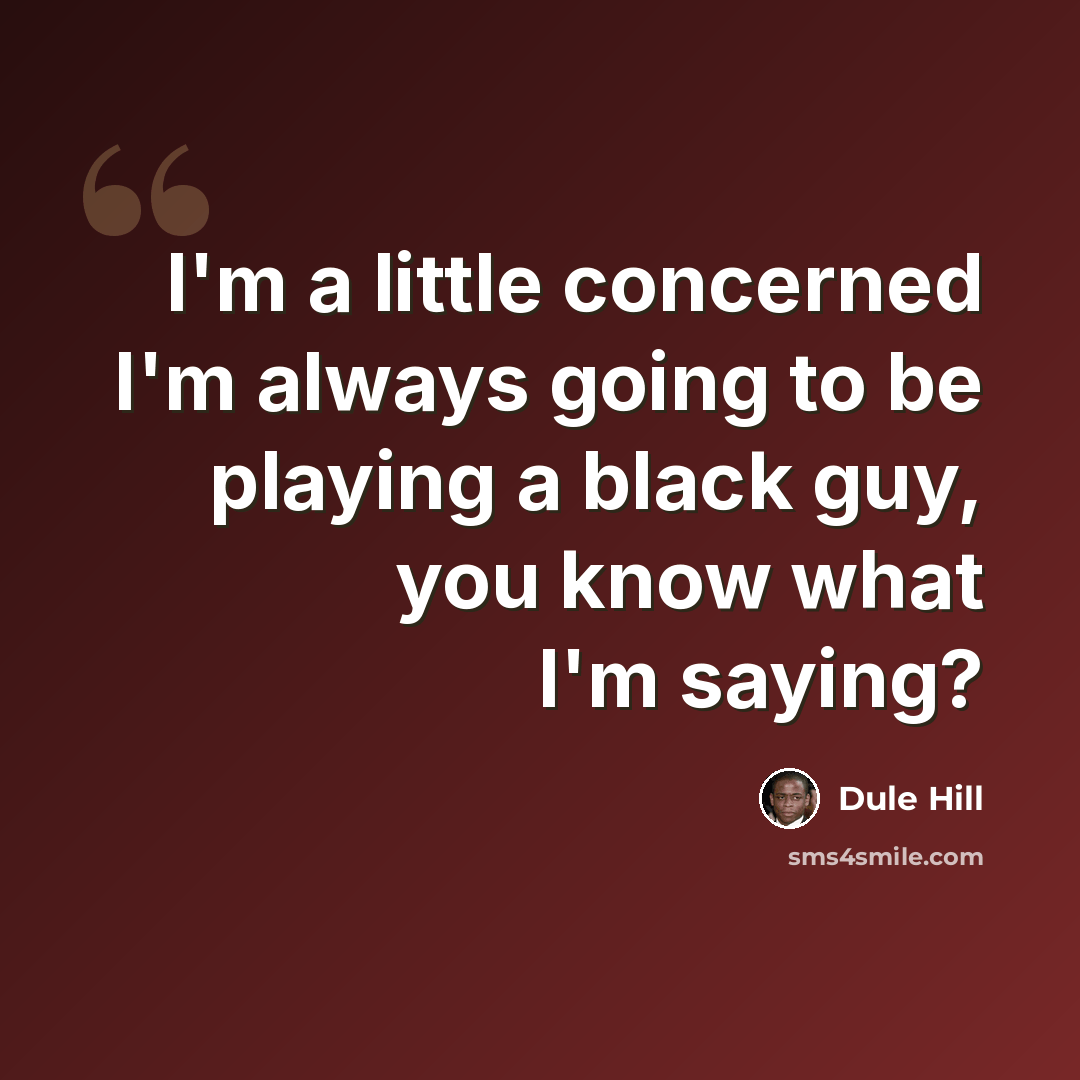 “I'm a little concerned I'm always going to be playing a black guy, you know what I'm saying?” quote by Dule Hill