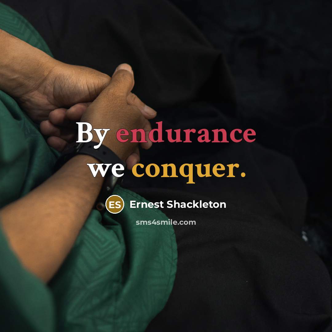 “By endurance we conquer.” quote by Ernest Shackleton