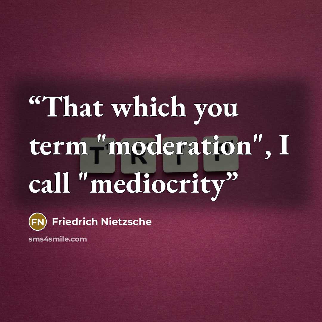 “That which you term "moderation", I call "mediocrity” quote by Friedrich Nietzsche