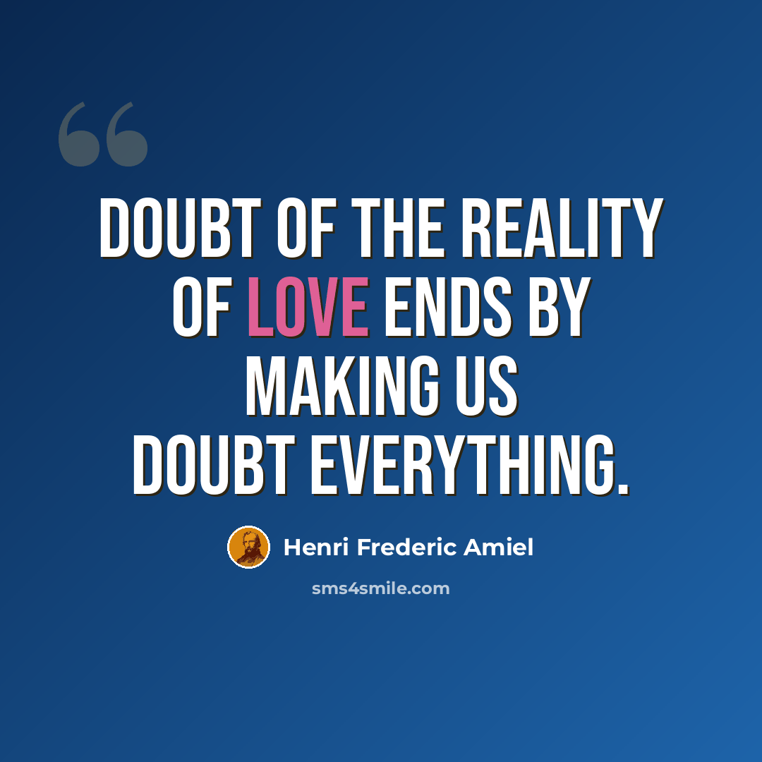 “Doubt of the reality of love ends by making us doubt everything.” quote by Henri Frederic Amiel
