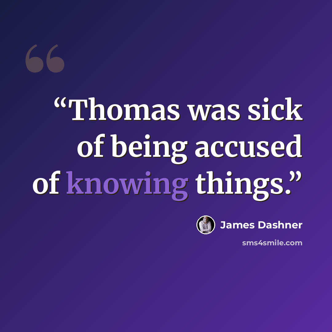 “Thomas was sick of being accused of knowing things.” quote by James Dashner