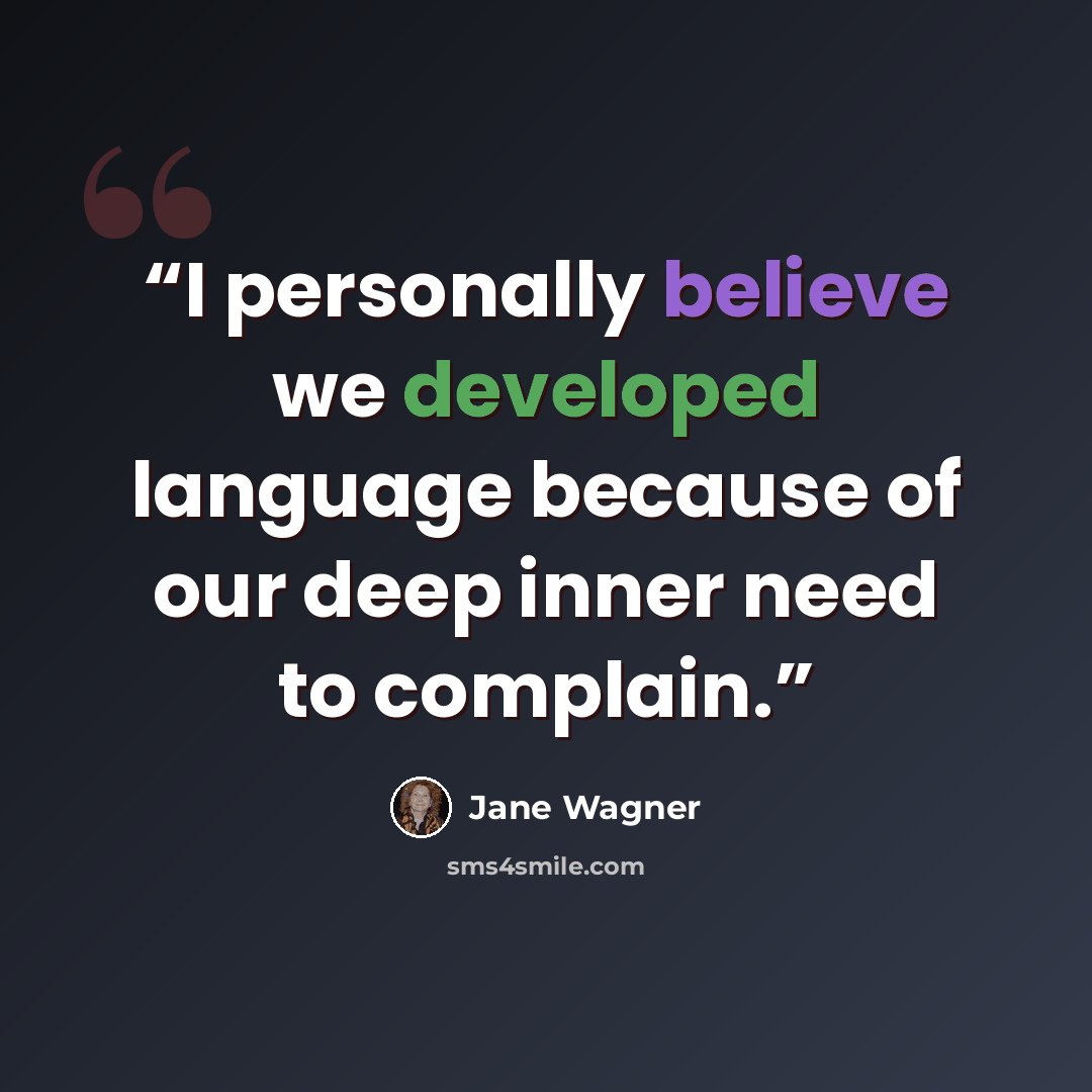 “I personally believe we developed language because of our deep inner need to complain.” quote by Jane Wagner